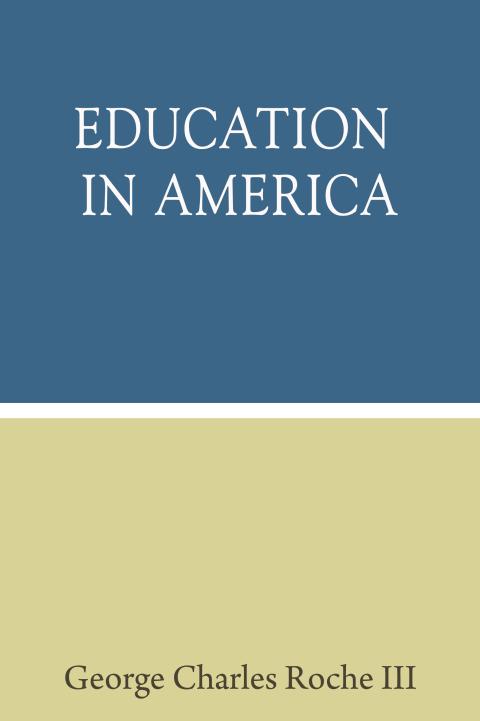 Education in America by George Charles Roche III Education in America by George Charles Roche III